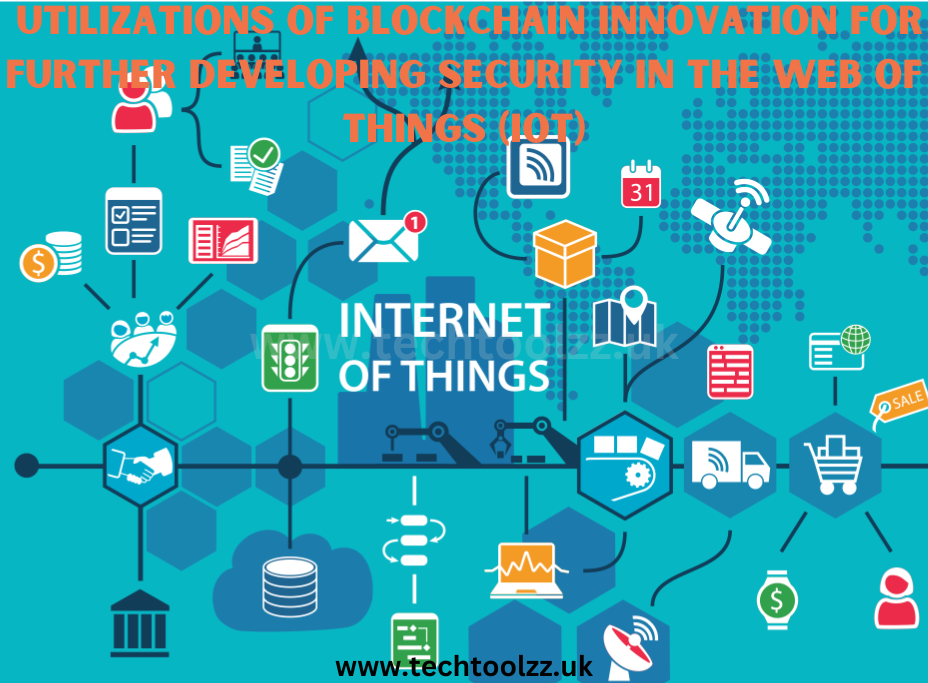 Utilizations of blockchain innovation for further developing security in the Web of Things (IoT)